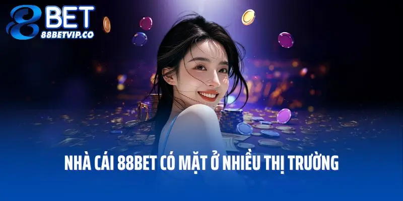 Nhà cái 88bet có mặt ở nhiều thị trường