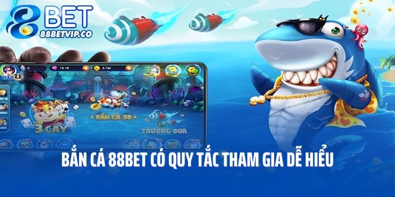 Bắn cá 88BET có quy tắc tham gia dễ hiểu