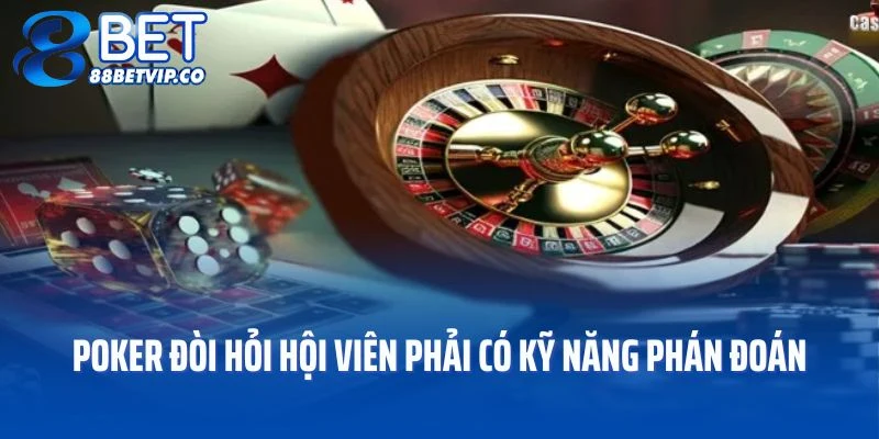 Poker đòi hỏi hội viên phải có kỹ năng phán đoán