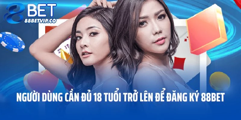 Người dùng cần đủ 18 tuổi trở lên để đăng ký 88BET