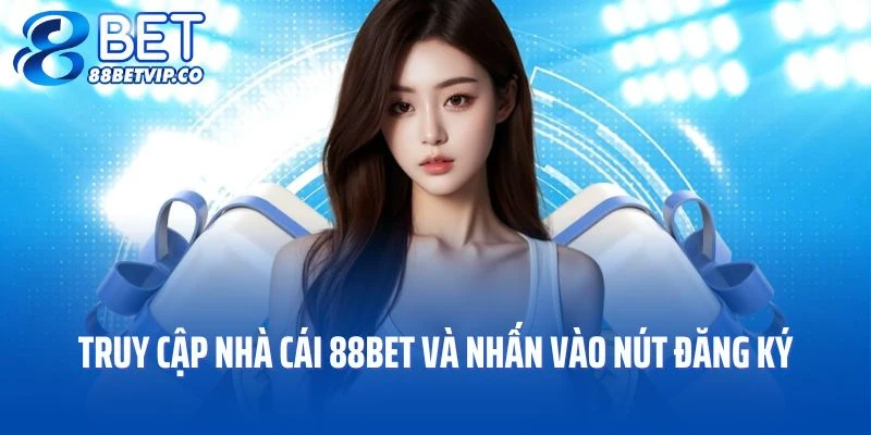 Bạn hãy truy cập nhà cái 88BET và nhấn vào nút đăng ký