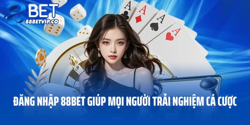 Đăng nhập 88BET giúp mọi người trải nghiệm cá cược tại sảnh game