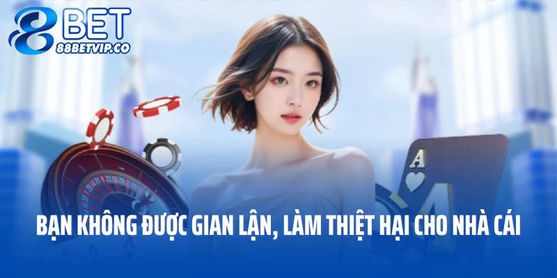Bạn không được gian lận, làm thiệt hại cho nhà cái