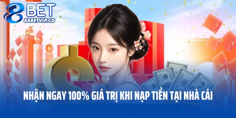Nhận ngay 100% giá trị khi nạp tiền tại nhà cái