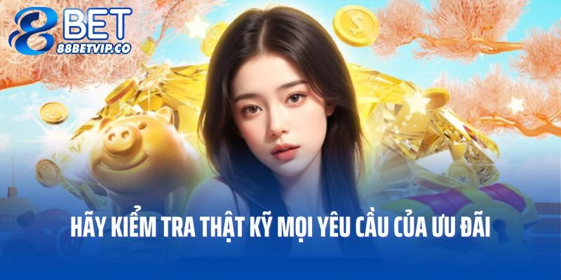 Hãy kiểm tra thật kỹ mọi yêu cầu của ưu đãi để nhận thưởng