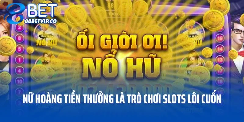 Nữ hoàng tiền thưởng là trò chơi slots lôi cuốn