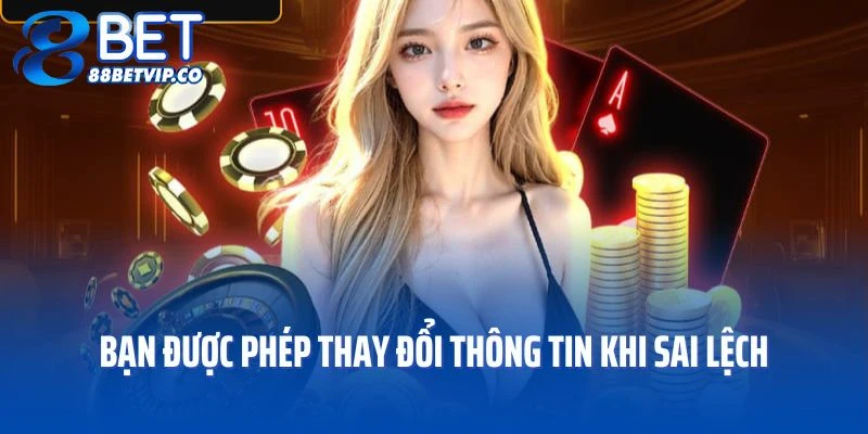 Theo quyền riêng tư, bạn được phép thay đổi thông tin khi sai lệch