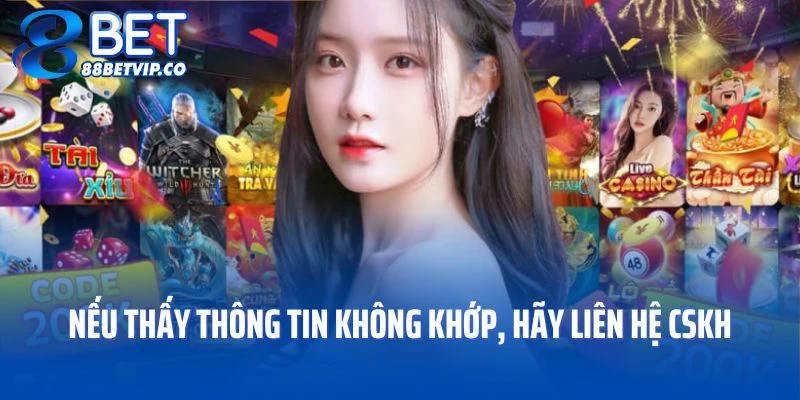 Nếu thấy thông tin không khớp, hãy liên hệ CSKH