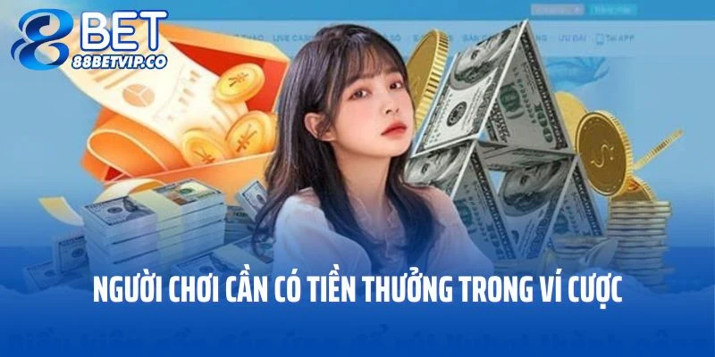 Người chơi cần có tiền thưởng trong ví cược để rút tiền 88BET