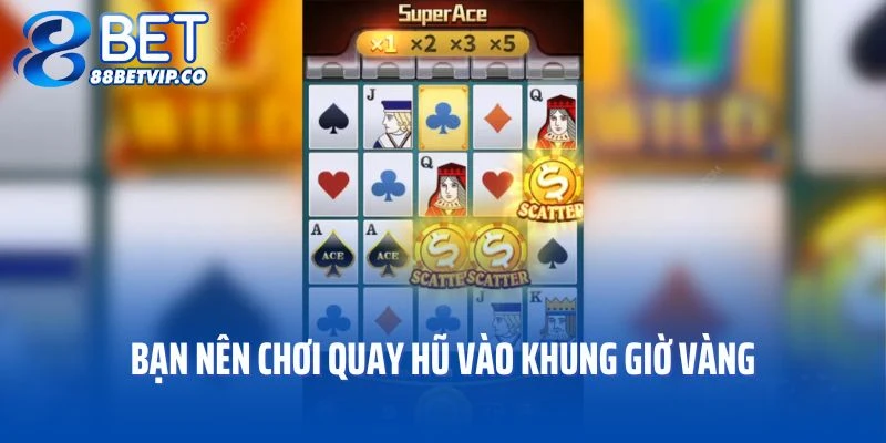 Bạn nên chơi quay hũ vào khung giờ vàng